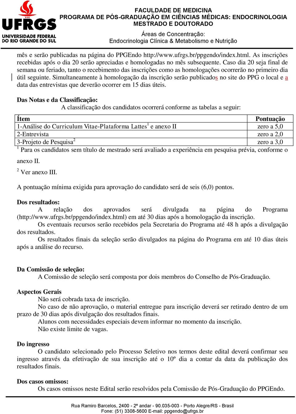 Simultaneamente à homologação da inscrição serão publicados no site do PPG o local e a data das entrevistas que deverão ocorrer em 15 dias úteis.