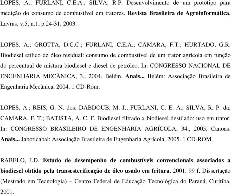 In: CONGRESSO NACIONAL DE ENGENHARIA MECÂNICA, 3., 2004. Belém. Anais... Belém: Associação Brasileira de Engenharia Mecânica, 2004. 1 CD-Rom. LOPES, A.; REIS, G. N. dos; DABDOUB, M. J.; FURLANI, C. E. A.; SILVA, R.