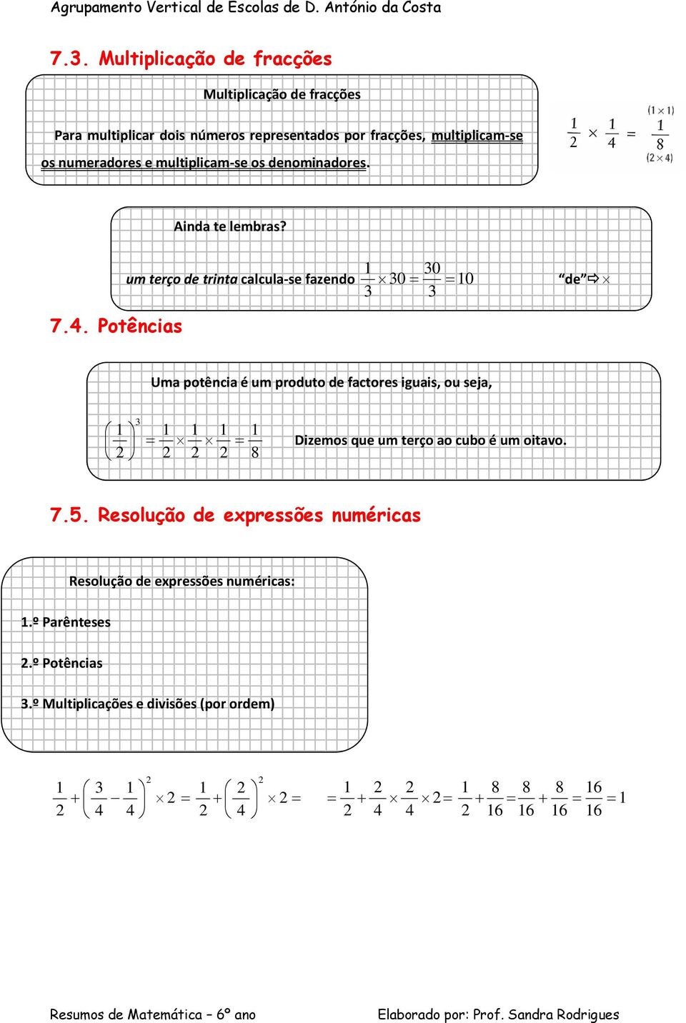 1 30 um terço de trinta calcula-se fazendo 30 10 de 3 3 Uma potência é um produto de factores iguais, ou seja, 1 3 1 1 1 1 8 Dizemos que um terço ao