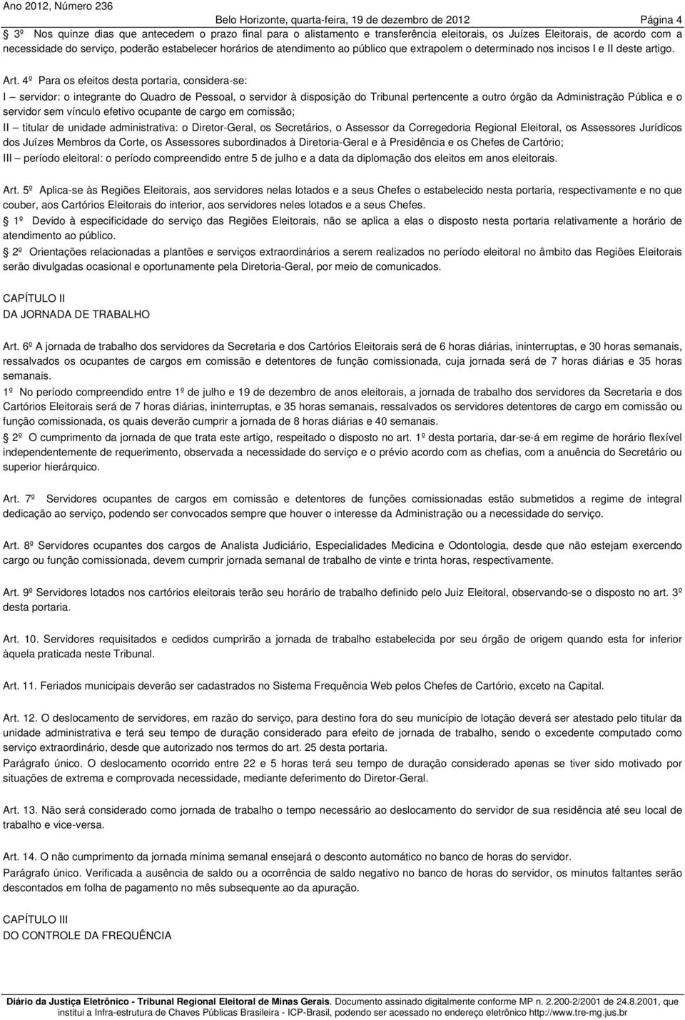 4º Para os efeitos desta portaria, considera-se: I servidor: o integrante do Quadro de Pessoal, o servidor à disposição do Tribunal pertencente a outro órgão da Administração Pública e o servidor sem