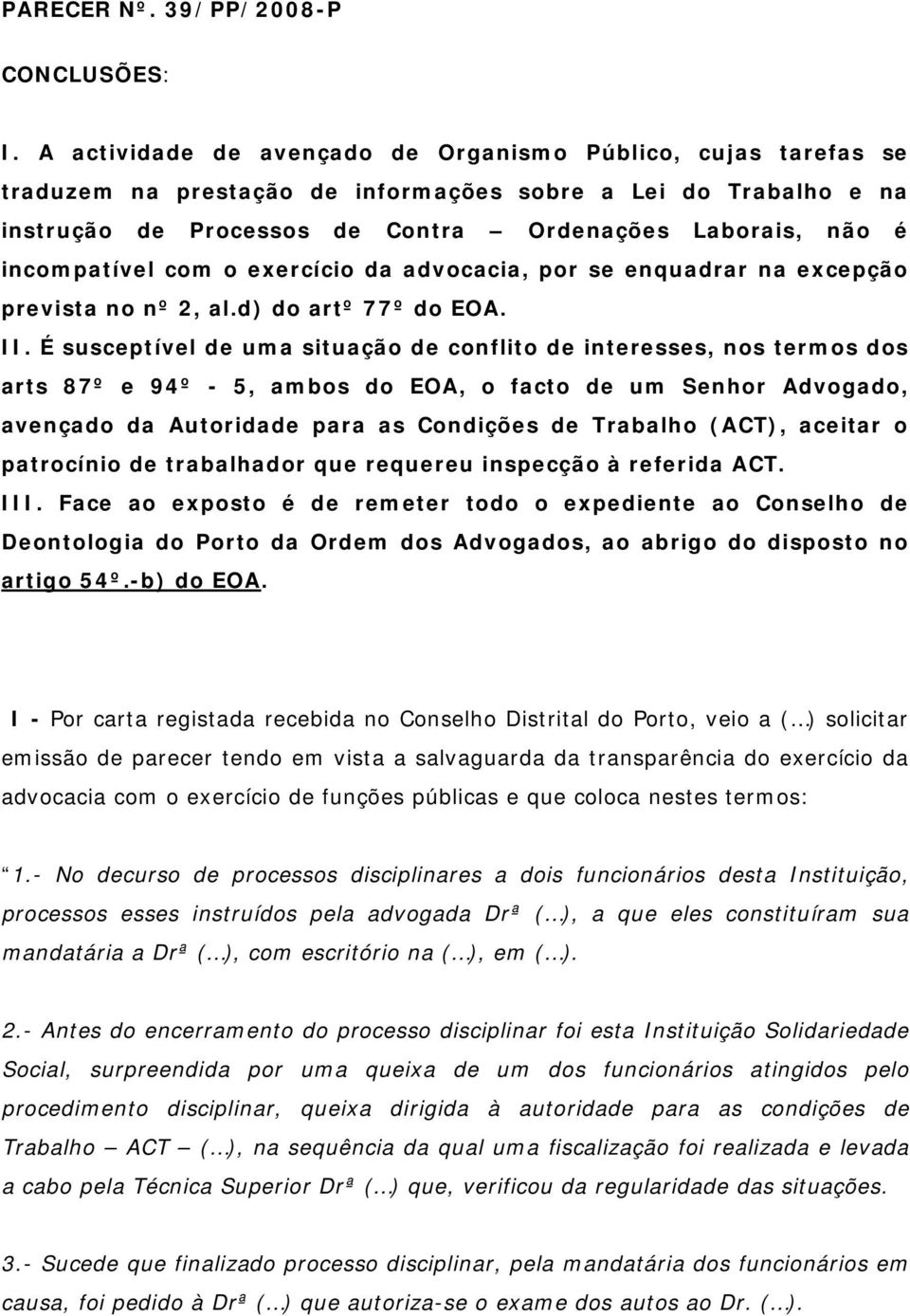 incompatível com o exercício da advocacia, por se enquadrar na excepção prevista no nº 2, al.d) do artº 77º do EOA. II.