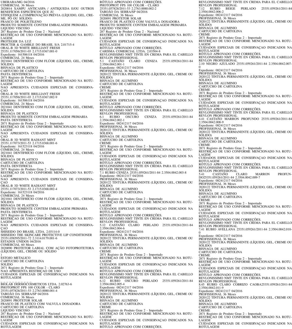 001-0 Expediente: 161506118 04/2016 2021041 DENTIFRÍCIO COM FLÚOR (LÍQUIDO, GEL,, PASTA DENTIFRICIA ORAL-B 3D WHITE BRILLIANT FRESH 25351.117056/2011-03 2.1715.0367.