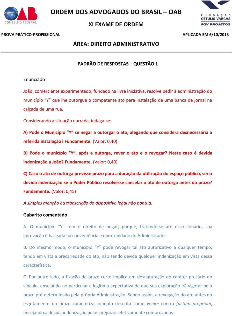 (Valor: 0,40) B) Pode o município Y, após a outorga, rever o ato e o revogar? Neste caso é devida indenização a João? Fundamente.