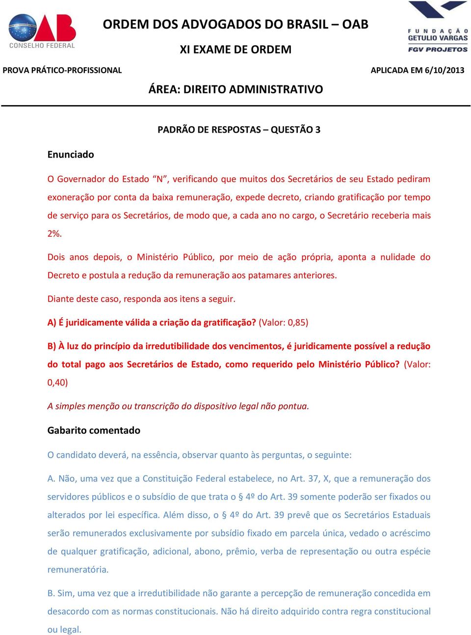 Dois anos depois, o Ministério Público, por meio de ação própria, aponta a nulidade do Decreto e postula a redução da remuneração aos patamares anteriores.