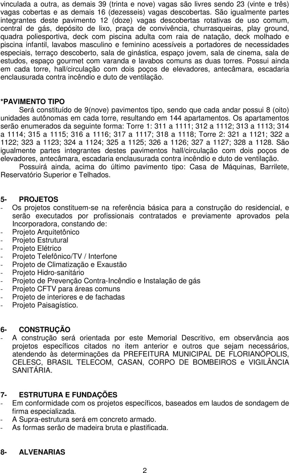 poliesportiva, deck com piscina adulta com raia de natação, deck molhado e piscina infantil, lavabos masculino e feminino acessíveis a portadores de necessidades especiais, terraço descoberto, sala