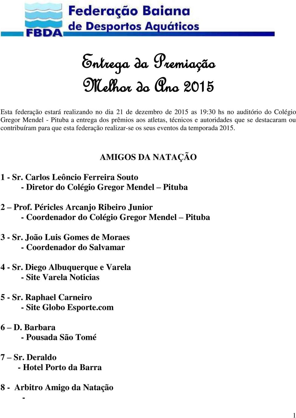 Carlos Leôncio Ferreira Souto - Diretor do Colégio Gregor Mendel Pituba 2 Prof. Péricles Arcanjo Ribeiro Junior - Coordenador do Colégio Gregor Mendel Pituba 3 - Sr.