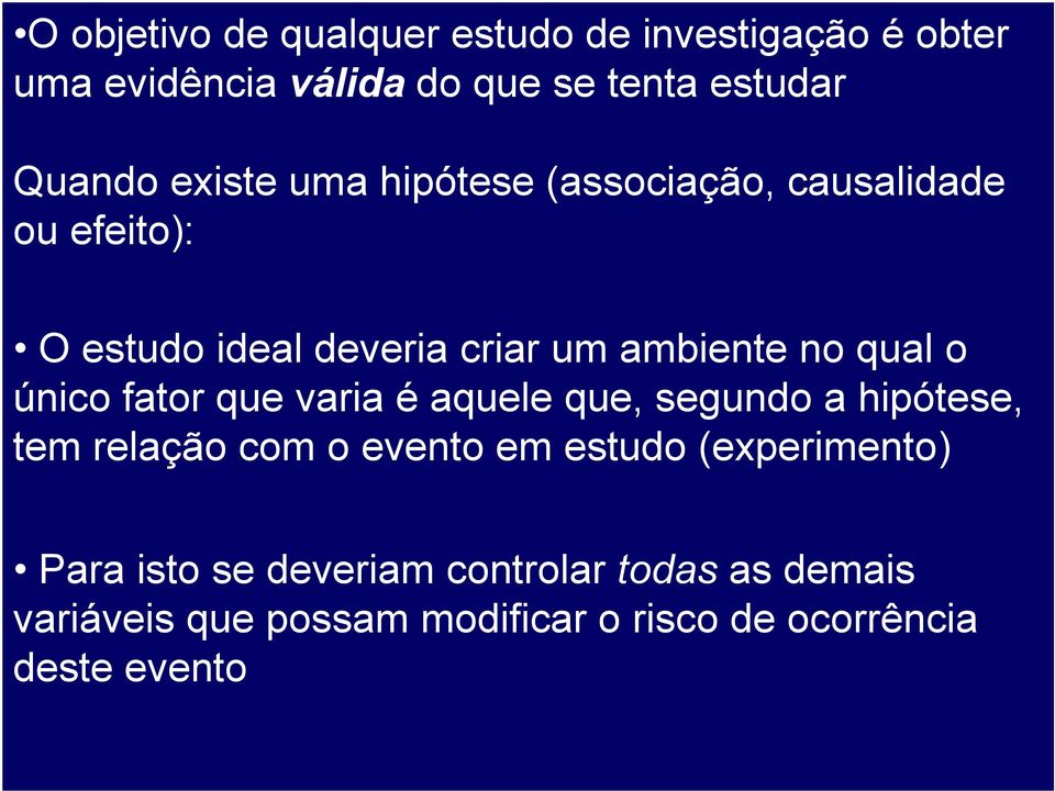 único fator que varia é aquele que, segundo a hipótese, tem relação com o evento em estudo (experimento)