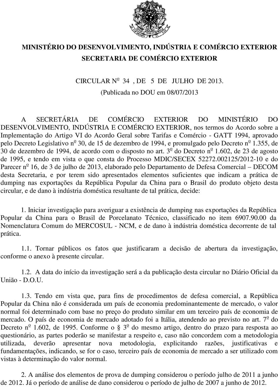 Geral sobre Tarifas e Comércio - GATT 1994, aprovado pelo Decreto Legislativo n o 30, de 15 de dezembro de 1994, e promulgado pelo Decreto n o 1.