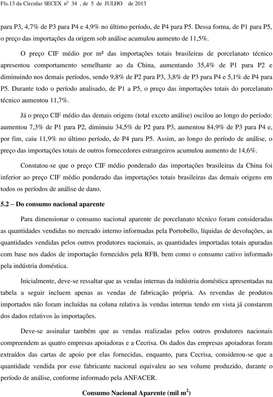 O preço CIF médio por m² das importações totais brasileiras de porcelanato técnico apresentou comportamento semelhante ao da China, aumentando 35,4% de P1 para P2 e diminuindo nos demais períodos,