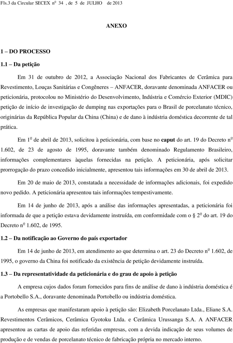 protocolou no Ministério do Desenvolvimento, Indústria e Comércio Exterior (MDIC) petição de início de investigação de dumping nas exportações para o Brasil de porcelanato técnico, originárias da