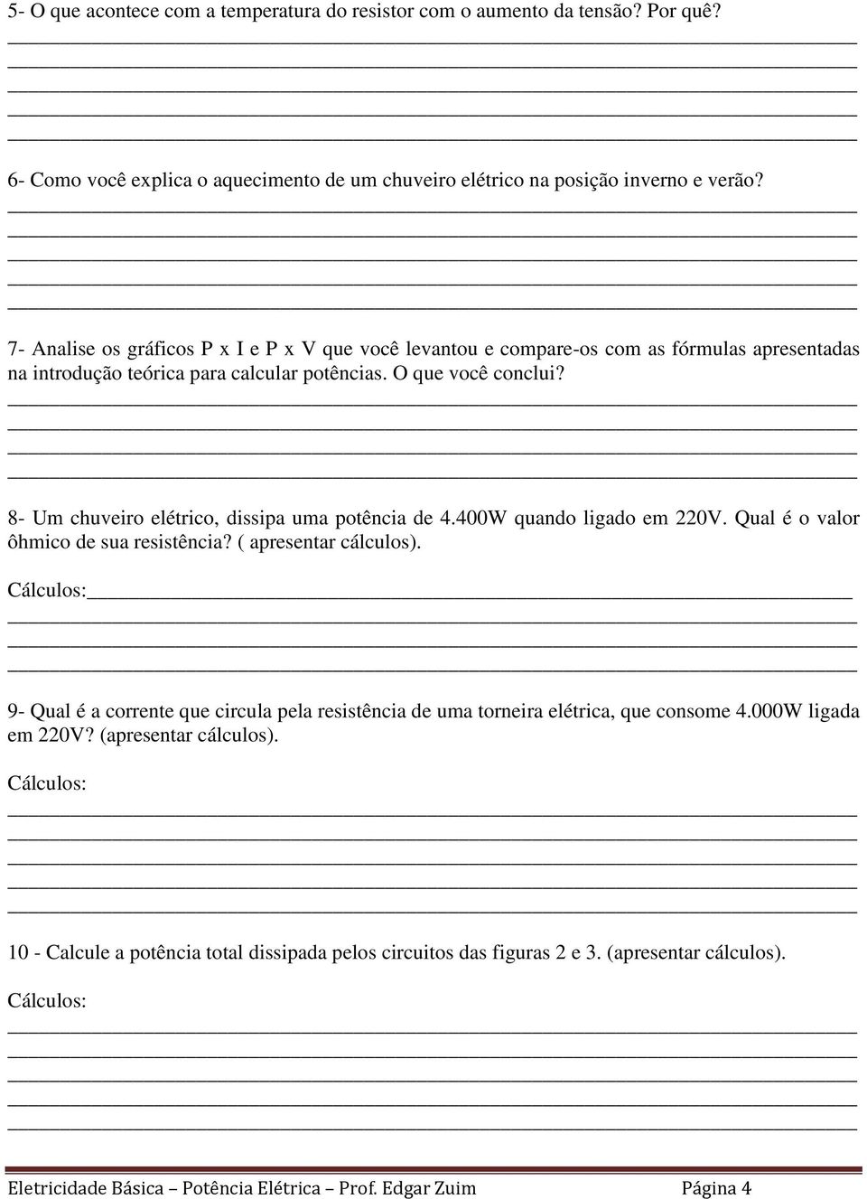 8- Um chuveiro elétrico, dissipa uma potência de 4.400W quando ligado em 220V. Qual é o valor ôhmico de sua resistência? ( apresentar cálculos).