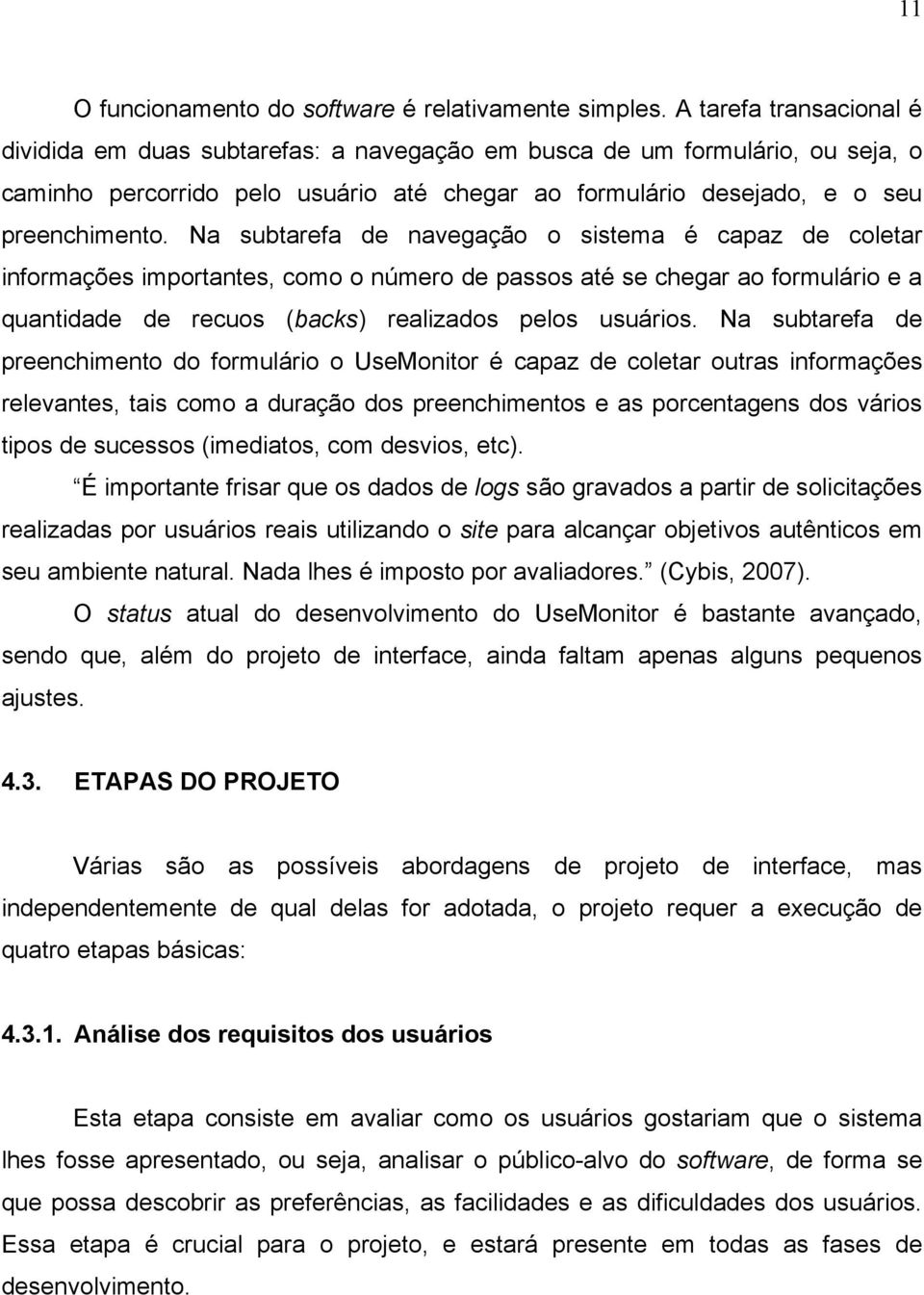 Na subtarefa de navegação o sistema é capaz de coletar informações importantes, como o número de passos até se chegar ao formulário e a quantidade de recuos (backs) realizados pelos usuários.