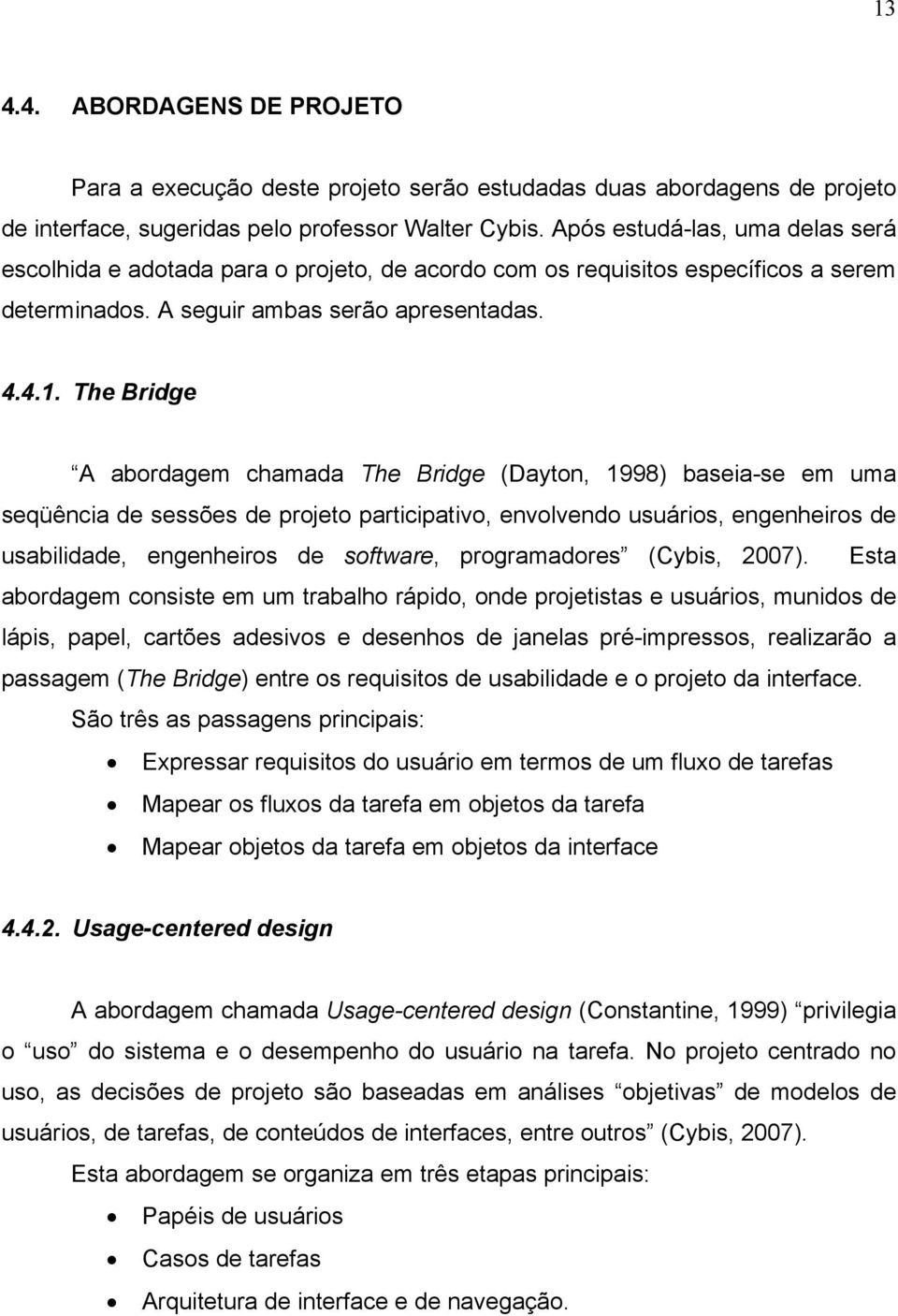 The Bridge A abordagem chamada The Bridge (Dayton, 1998) baseia-se em uma seqüência de sessões de projeto participativo, envolvendo usuários, engenheiros de usabilidade, engenheiros de software,