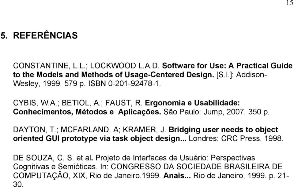 ; MCFARLAND, A; KRAMER, J. Bridging user needs to object oriented GUI prototype via task object design... Londres: CRC Press, 1998. DE SOUZA, C. S. et al.