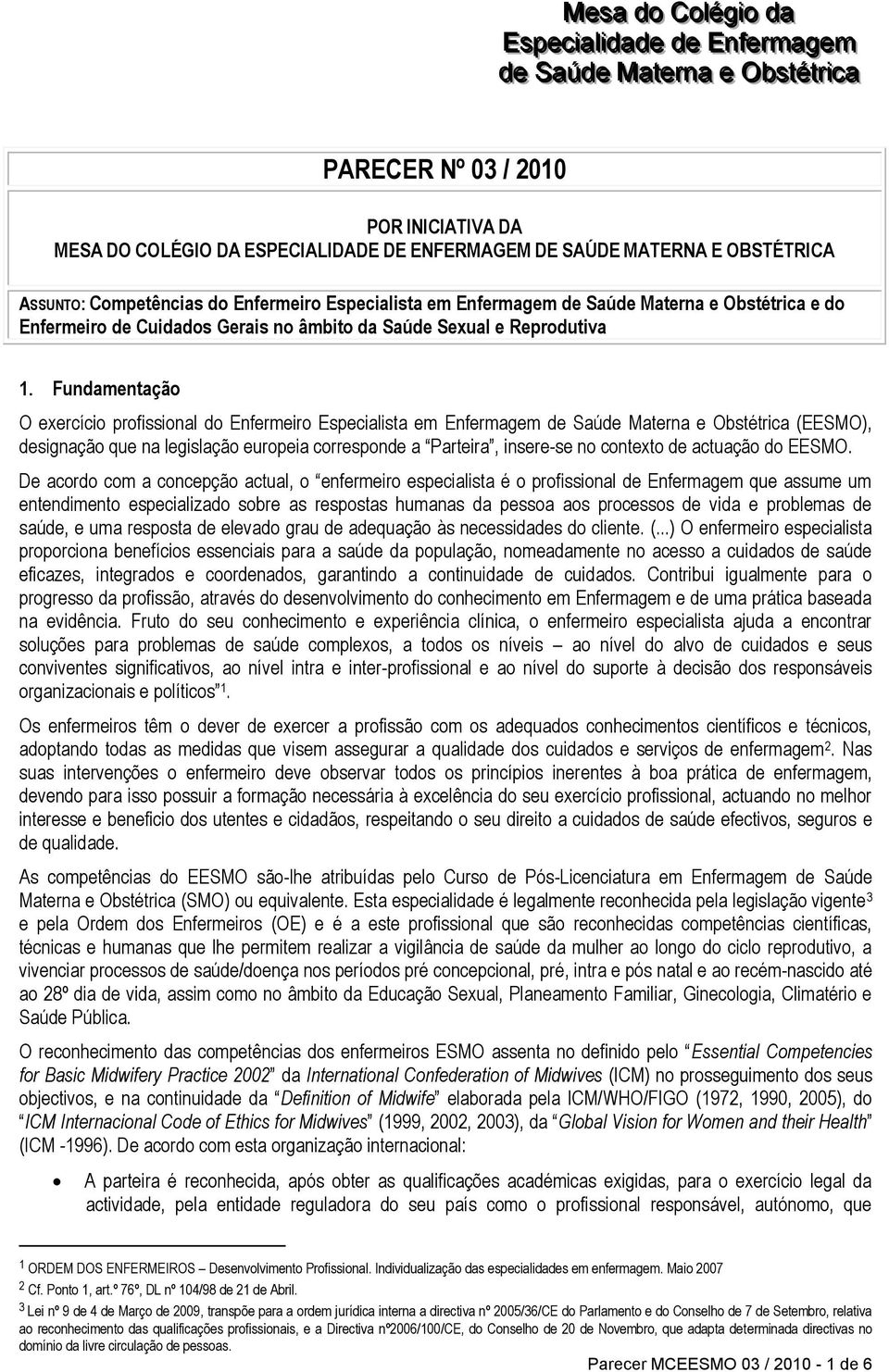 Fundamentação O exercício profissional do Enfermeiro Especialista em Enfermagem de Saúde Materna e Obstétrica (EESMO), designação que na legislação europeia corresponde a Parteira, insere-se no