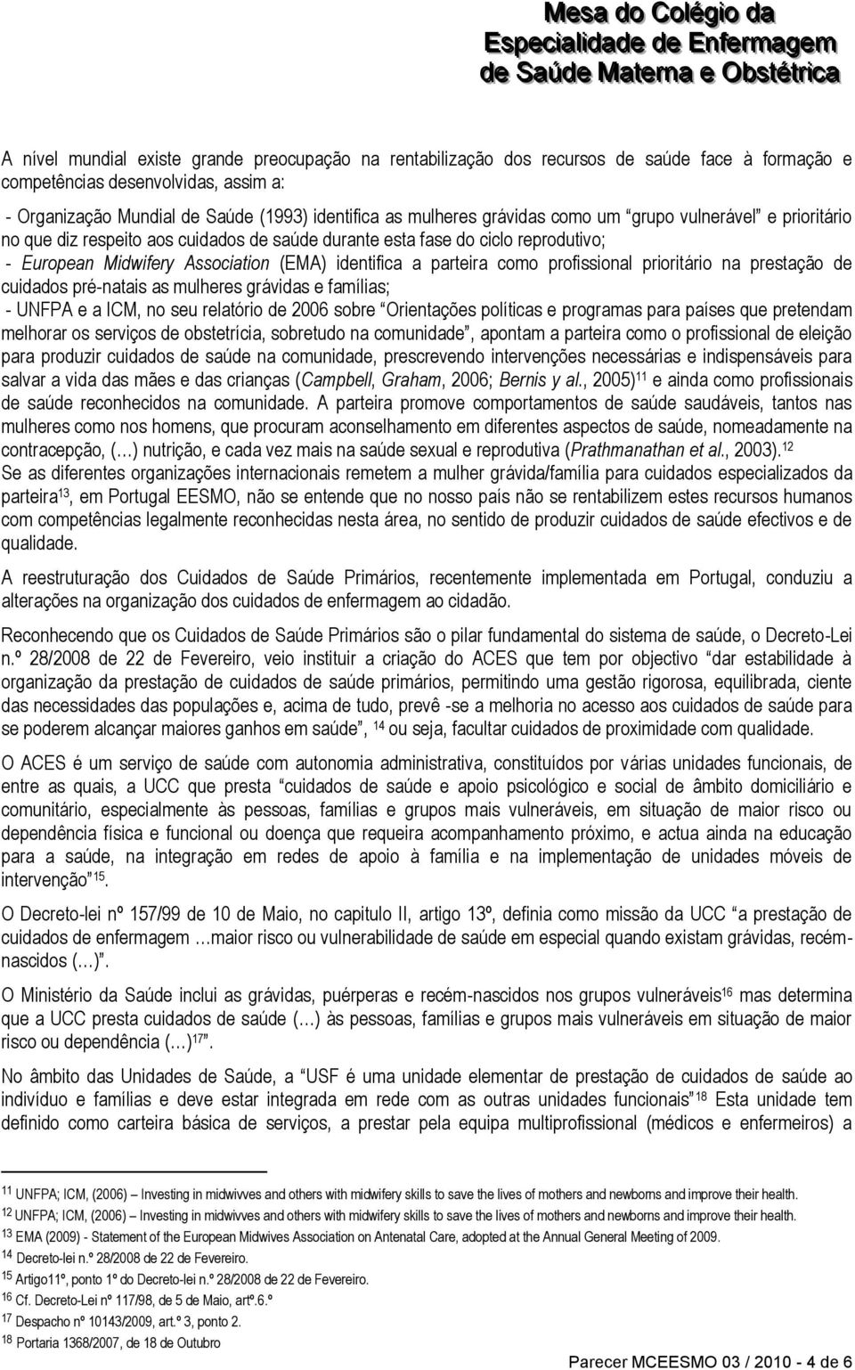 profissional prioritário na prestação de cuidados pré-natais as mulheres grávidas e famílias; - UNFPA e a ICM, no seu relatório de 2006 sobre Orientações políticas e programas para países que