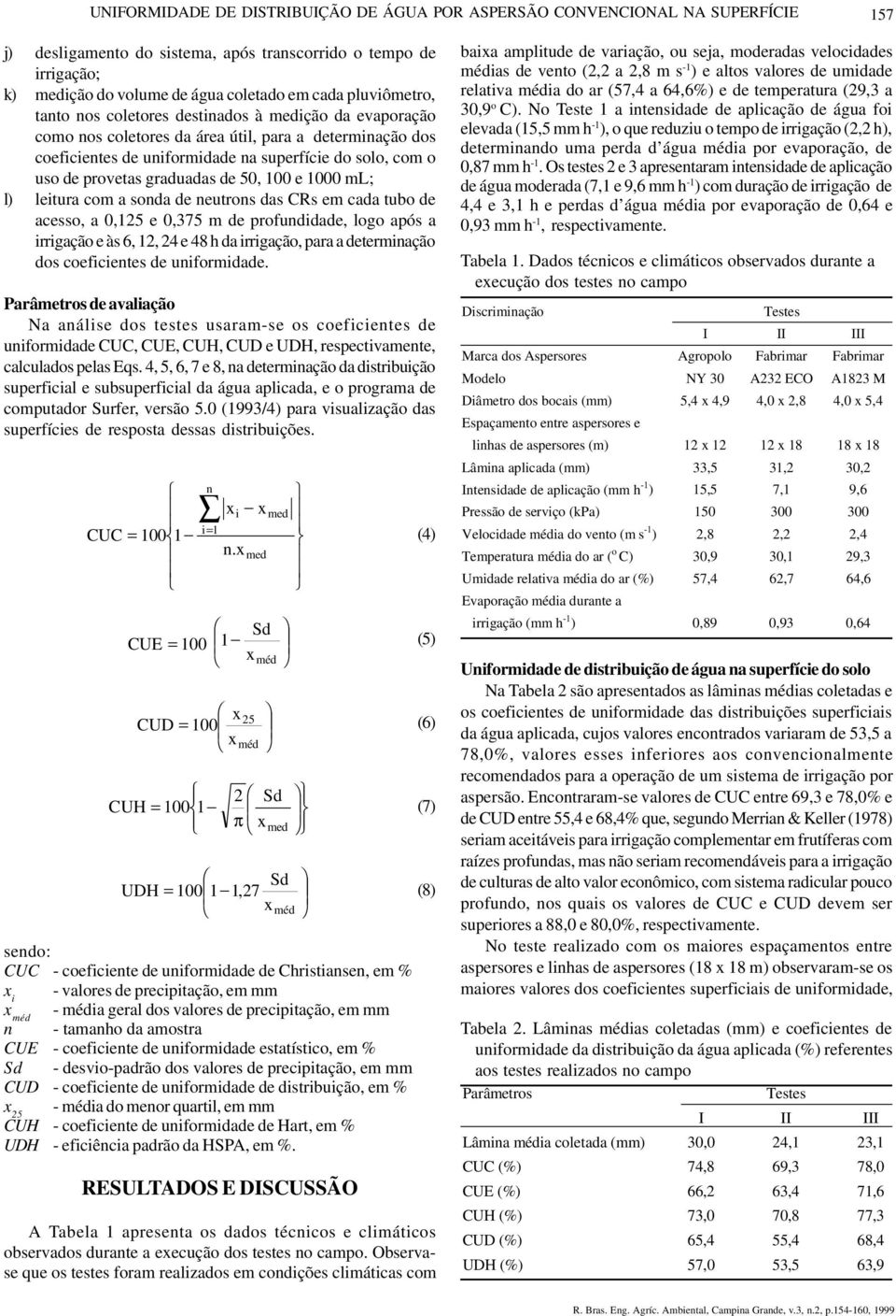 graduadas de 50, 100 e 1000 ml; l) leitura com a sonda de neutrons das CRs em cada tubo de acesso, a 0,125 e 0,375 m de profundidade, logo após a irrigação e às 6, 12, 24 e 48 h da irrigação, para a