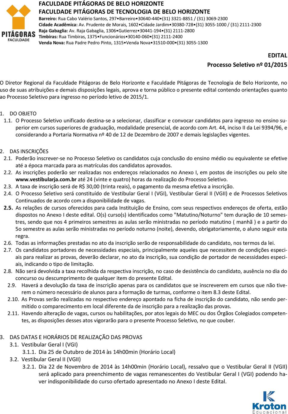 da Faculdade Pitágoras de Belo Horizonte e Faculdade Pitágoras de Tecnologia de Belo Horizonte, no uso de suas atribuições e demais disposições legais, aprova e torna público o presente edital