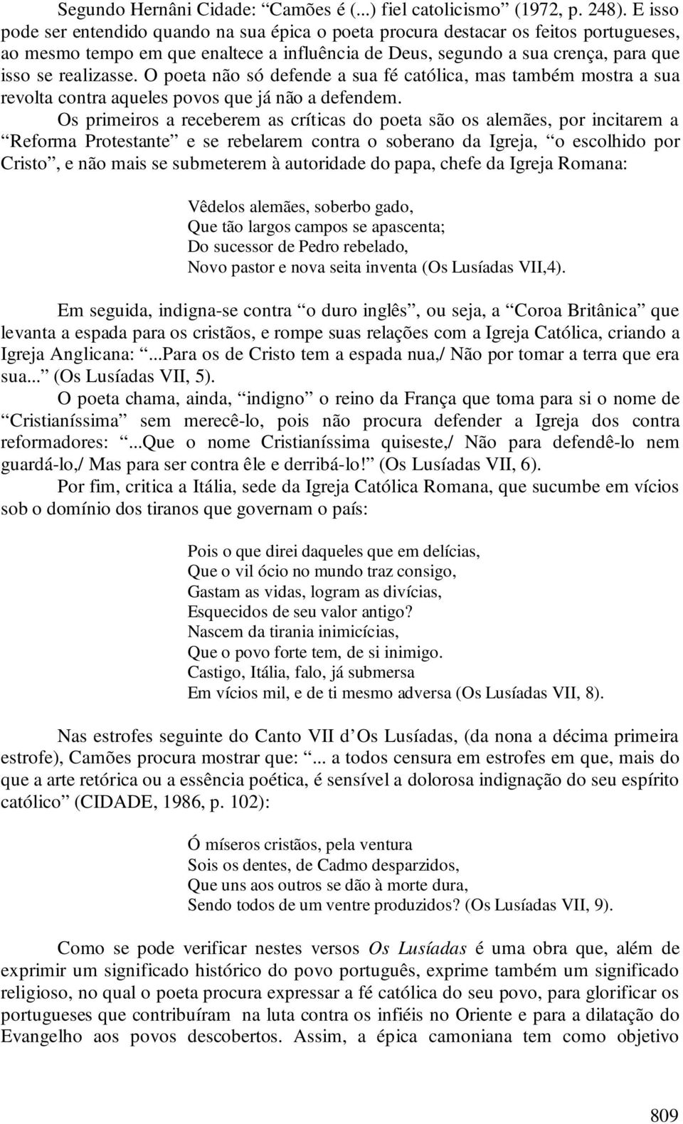 O poeta não só defende a sua fé católica, mas também mostra a sua revolta contra aqueles povos que já não a defendem.