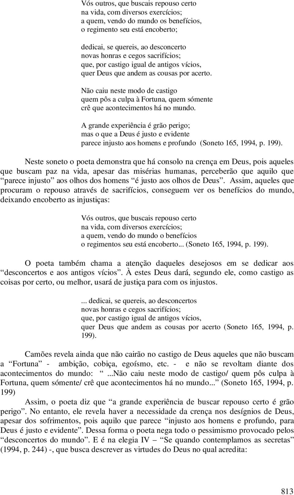 Não caiu neste modo de castigo quem pôs a culpa à Fortuna, quem sómente crê que acontecimentos há no mundo.