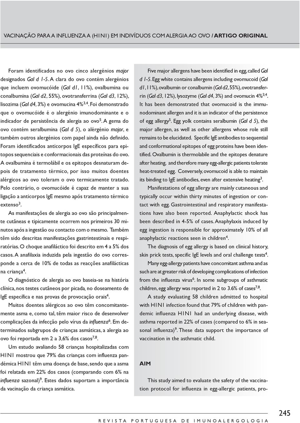 Foi demonstrado que o ovomucóide é o alergénio imunodominante e o indicador de persistência de alergia ao ovo 5.