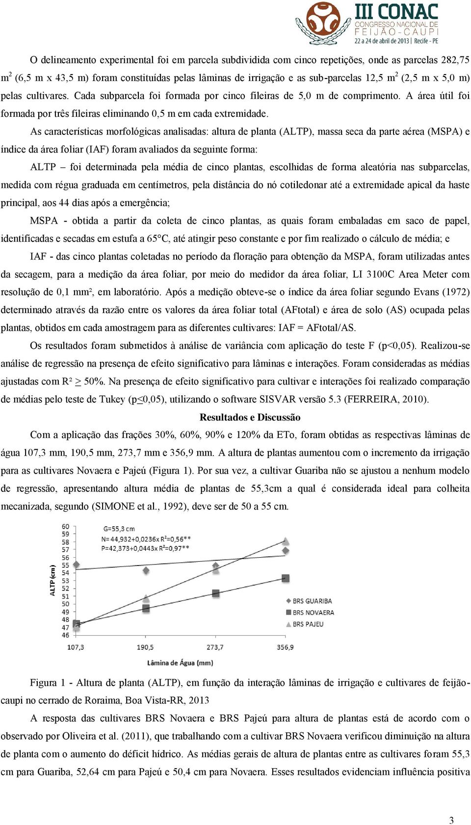 As características morfológicas analisadas: altura de planta (ALTP), massa seca da parte aérea (MSPA) e índice da área foliar (IAF) foram avaliados da seguinte forma: ALTP foi determinada pela média