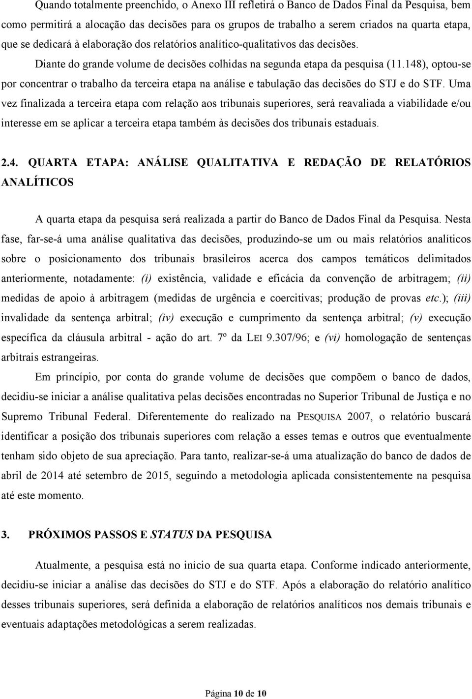 148), optou-se por concentrar o trabalho da terceira etapa na análise e tabulação das decisões do STJ e do STF.