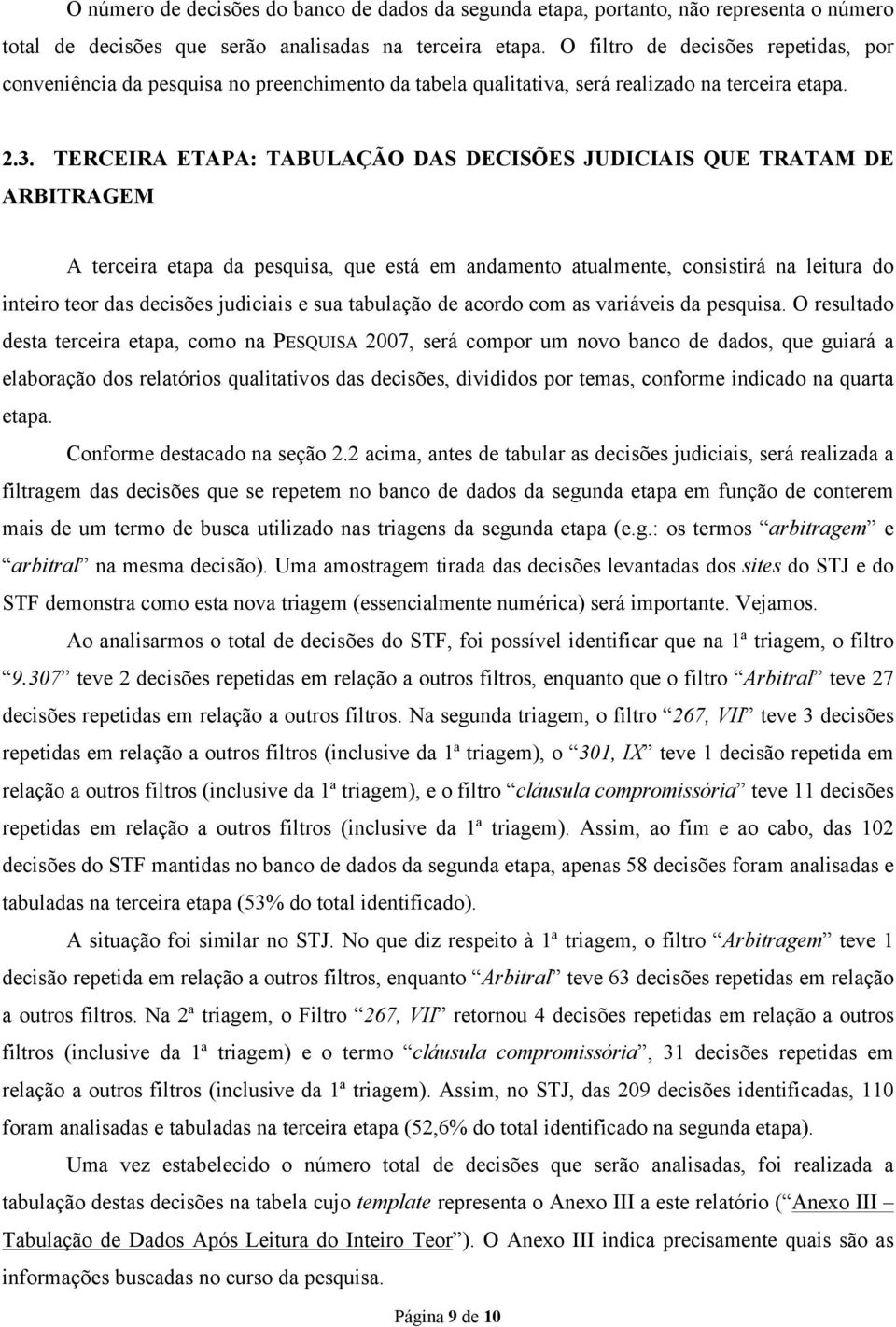 TERCEIRA ETAPA: TABULAÇÃO DAS DECISÕES JUDICIAIS QUE TRATAM DE ARBITRAGEM A terceira etapa da pesquisa, que está em andamento atualmente, consistirá na leitura do inteiro teor das decisões judiciais