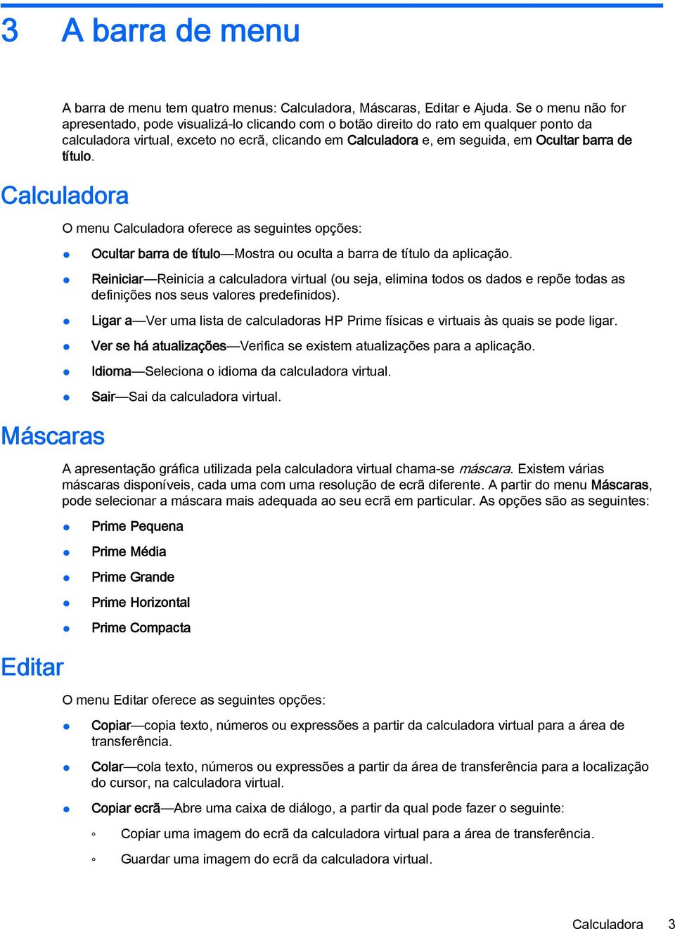 de título. Calculadora O menu Calculadora oferece as seguintes opções: Ocultar barra de título Mostra ou oculta a barra de título da aplicação.