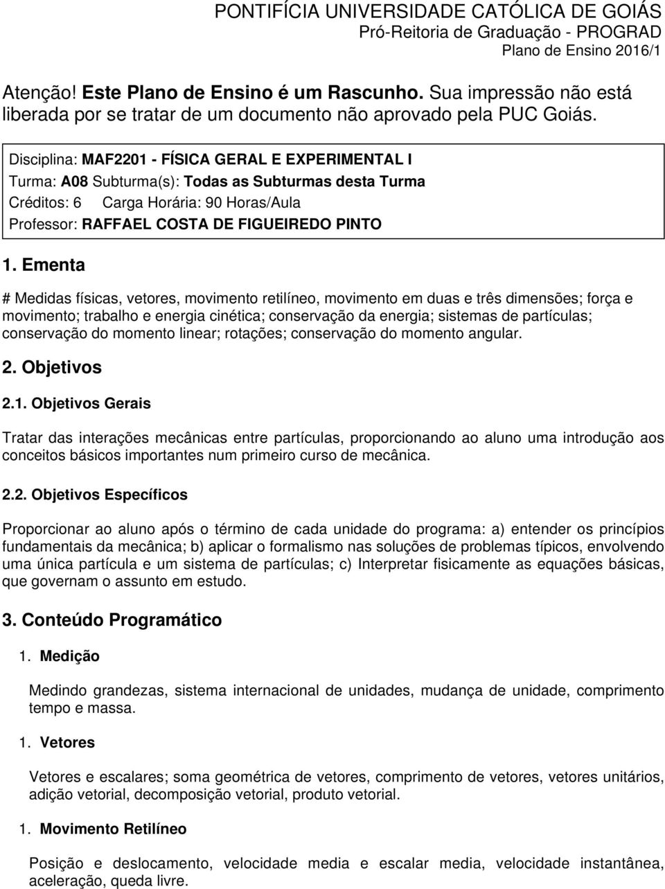 Disciplina: MAF2201 - FÍSICA GERAL E EXPERIMENTAL I Turma: A08 Subturma(s): Todas as Subturmas desta Turma Créditos: 6 Carga Horária: 90 Horas/Aula Professor: RAFFAEL COSTA DE FIGUEIREDO PINTO Ementa