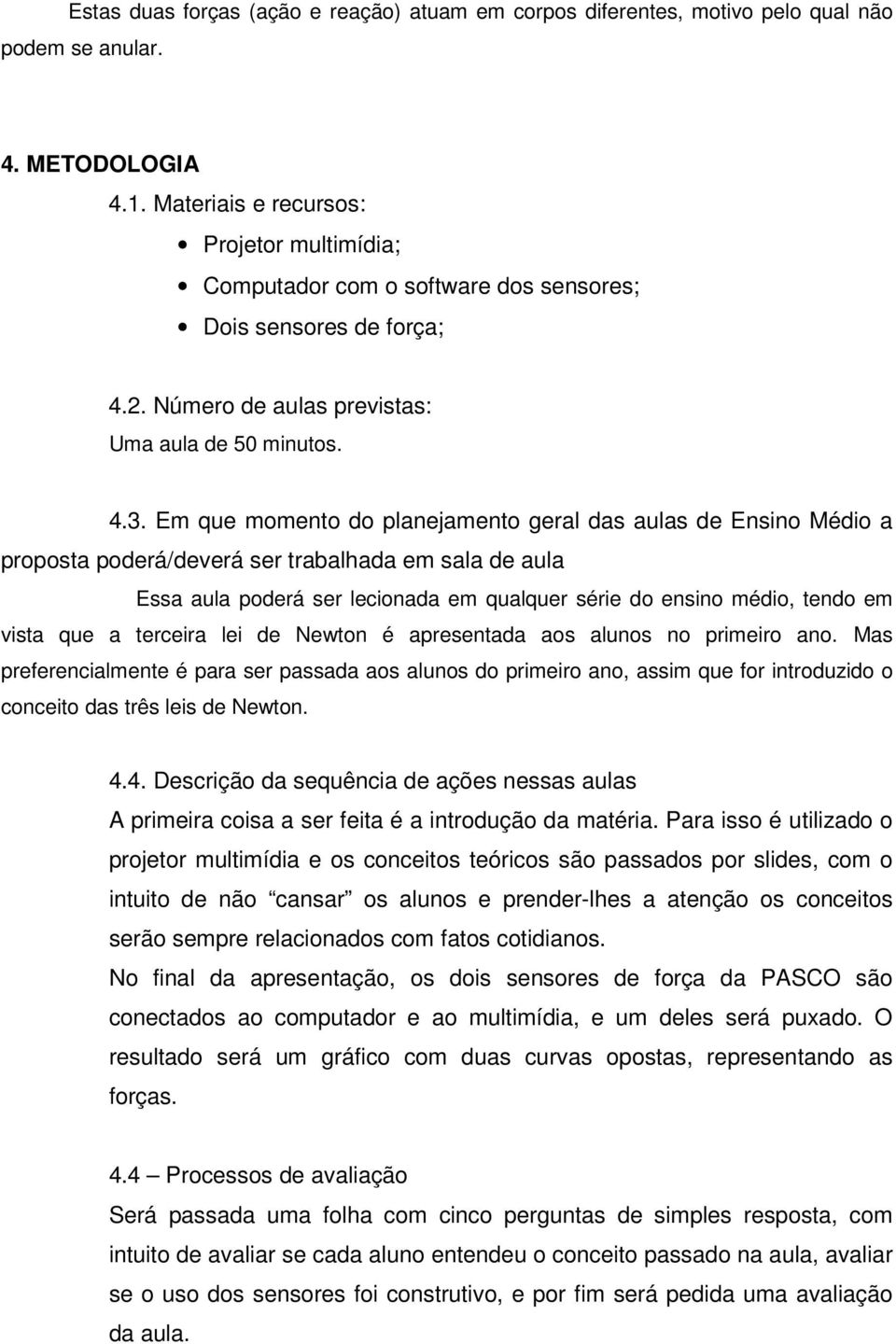 Em que momento do planejamento geral das aulas de Ensino Médio a proposta poderá/deverá ser trabalhada em sala de aula Essa aula poderá ser lecionada em qualquer série do ensino médio, tendo em vista