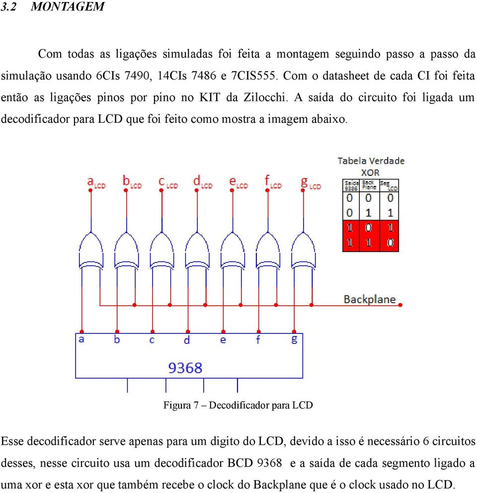 A saída do circuito foi ligada um decodificador para LCD que foi feito como mostra a imagem abaixo.