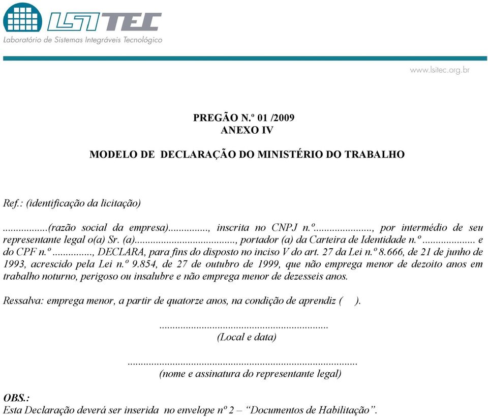 854, de 27 de outubro de 1999, que não emprega menor de dezoito anos em trabalho noturno, perigoso ou insalubre e não emprega menor de dezesseis anos.