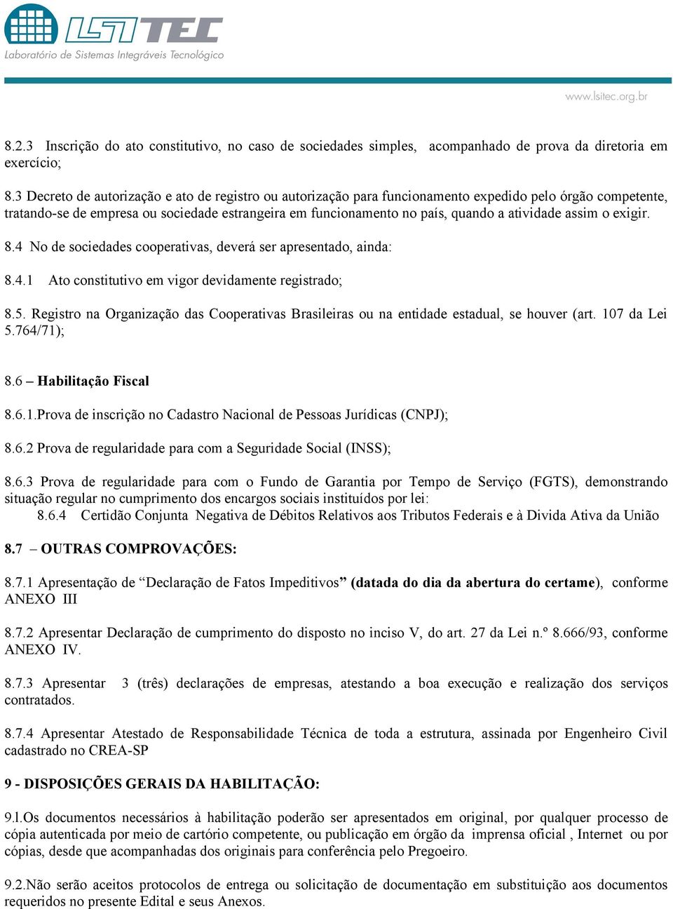 atividade assim o exigir. 8.4 No de sociedades cooperativas, deverá ser apresentado, ainda: 8.4.1 Ato constitutivo em vigor devidamente registrado; 8.5.