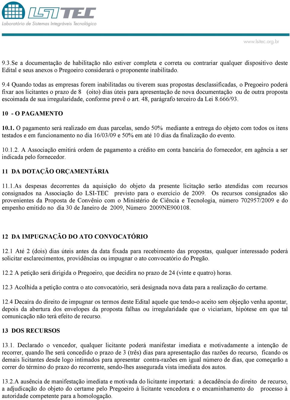 ou de outra proposta escoimada de sua irregularidade, conforme prevê o art. 48, parágrafo terceiro da Lei 8.666/93. 10