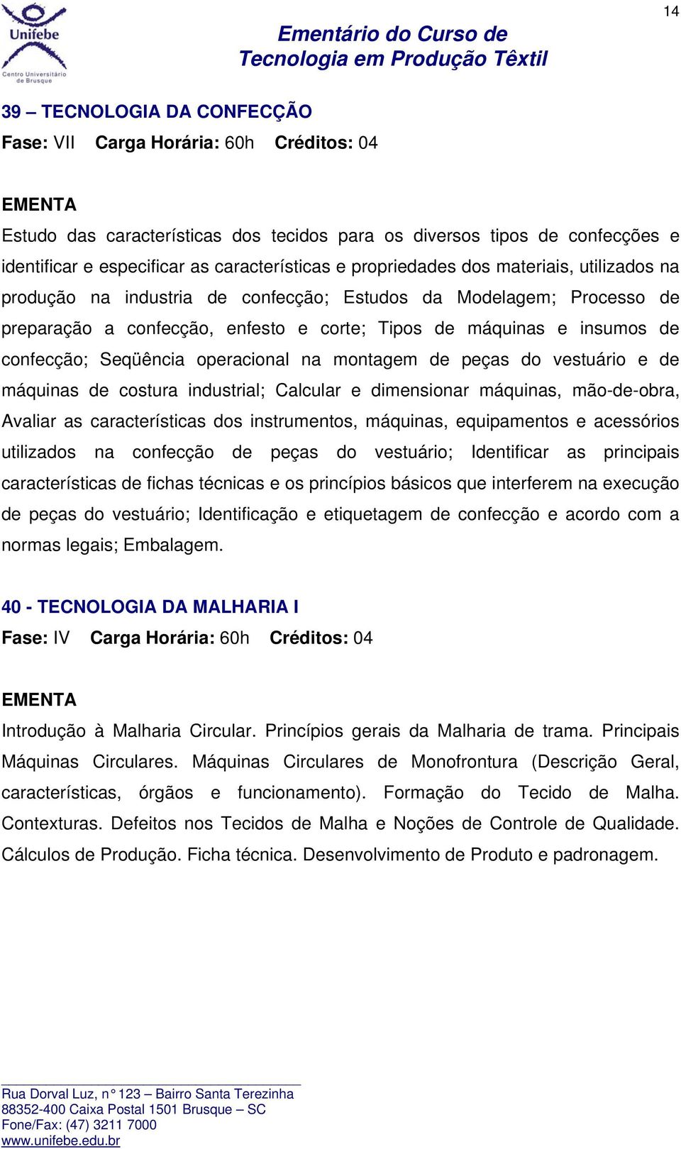 Seqüência operacional na montagem de peças do vestuário e de máquinas de costura industrial; Calcular e dimensionar máquinas, mão-de-obra, Avaliar as características dos instrumentos, máquinas,