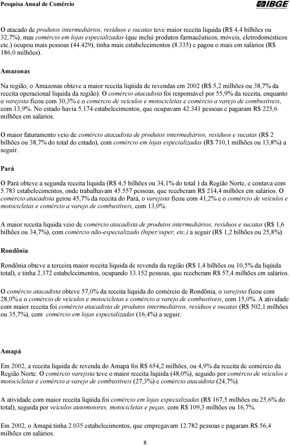 Amazonas Na região, o Amazonas obteve a maior receita líqüida de revendas em 2002 (R$ 5,2 milhões ou 38,7% da receita operacional líquida da região).