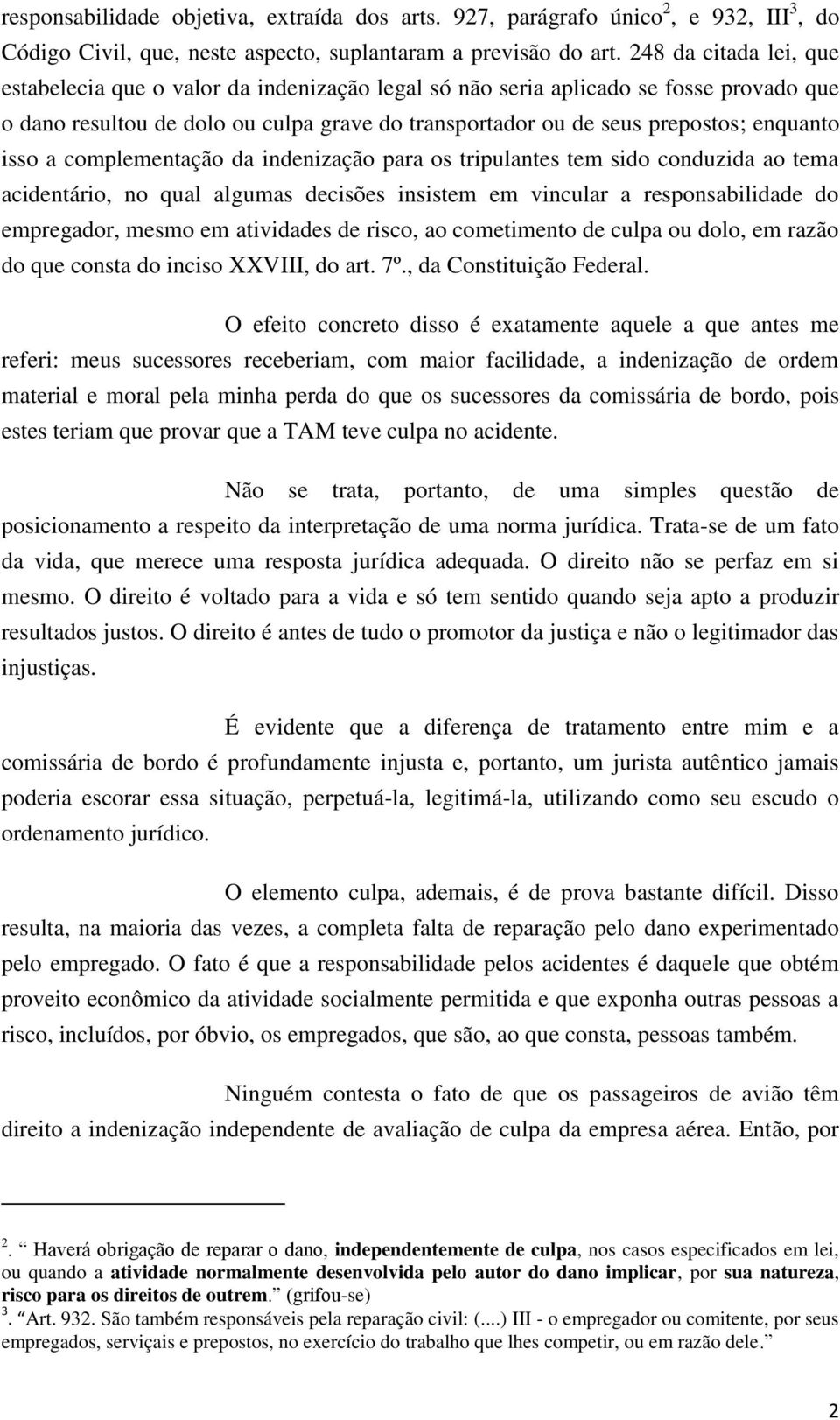 isso a complementação da indenização para os tripulantes tem sido conduzida ao tema acidentário, no qual algumas decisões insistem em vincular a responsabilidade do empregador, mesmo em atividades de