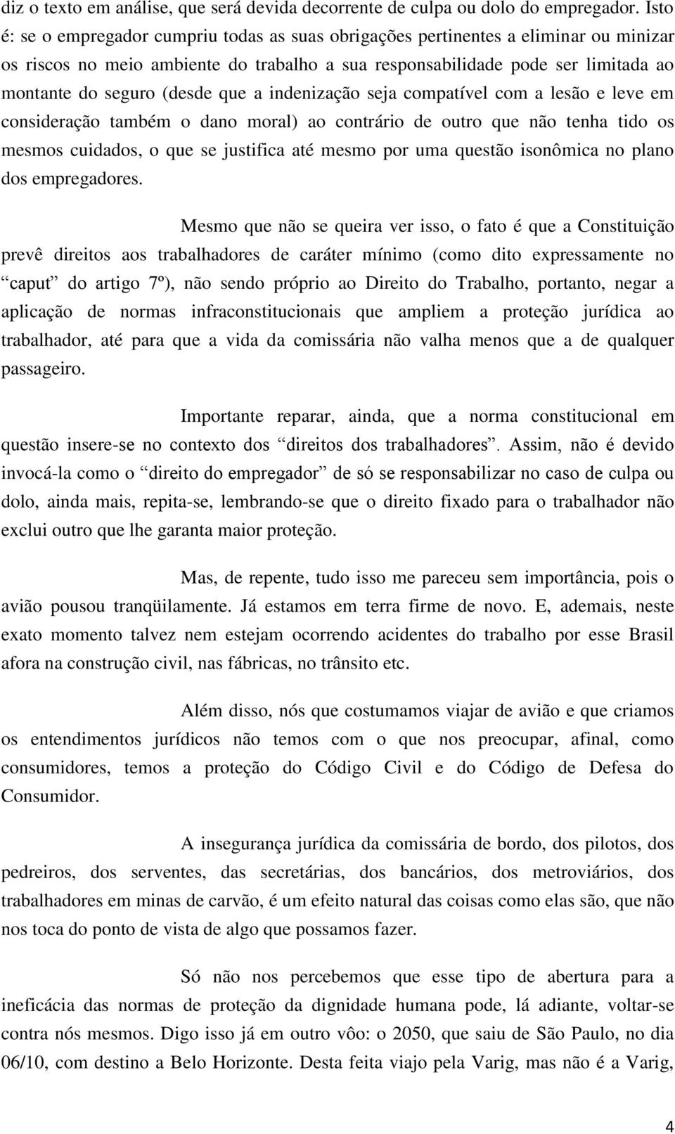 que a indenização seja compatível com a lesão e leve em consideração também o dano moral) ao contrário de outro que não tenha tido os mesmos cuidados, o que se justifica até mesmo por uma questão