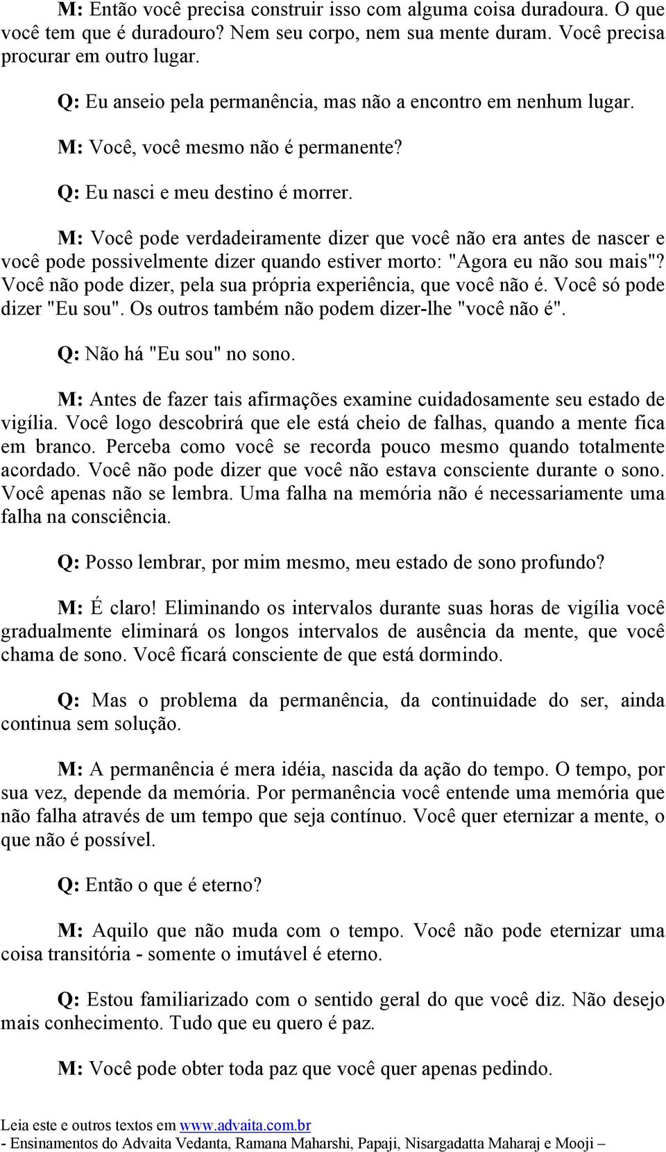 M: Você pode verdadeiramente dizer que você não era antes de nascer e você pode possivelmente dizer quando estiver morto: "Agora eu não sou mais"?