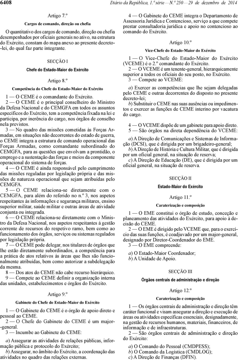 presente decreto- -lei, do qual faz parte integrante. SECÇÃO I Chefe do Estado -Maior do Exército Artigo 8.º Competência do Chefe do Estado -Maior do Exército 1 O CEME é o comandante do Exército.