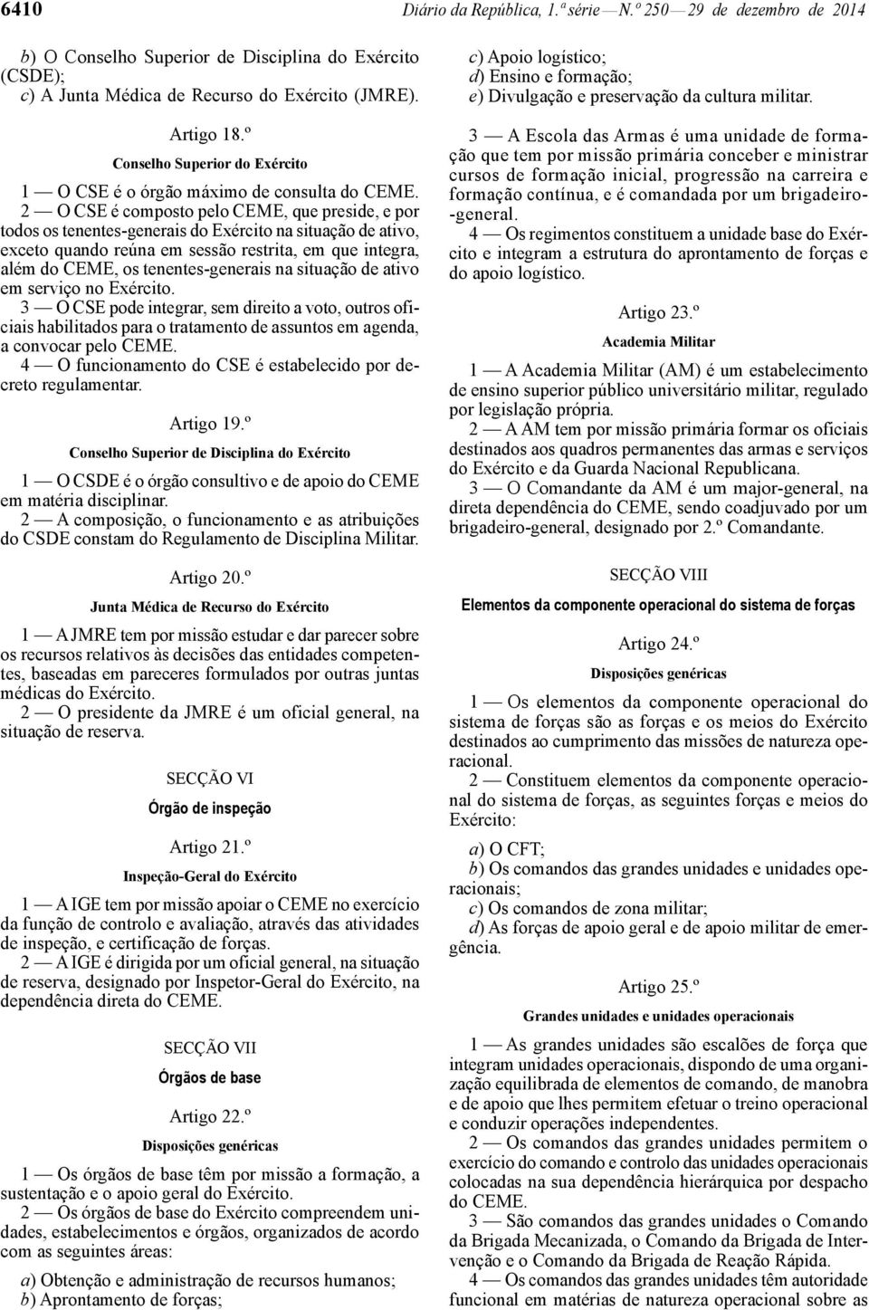 2 O CSE é composto pelo CEME, que preside, e por todos os tenentes -generais do Exército na situação de ativo, exceto quando reúna em sessão restrita, em que integra, além do CEME, os tenentes