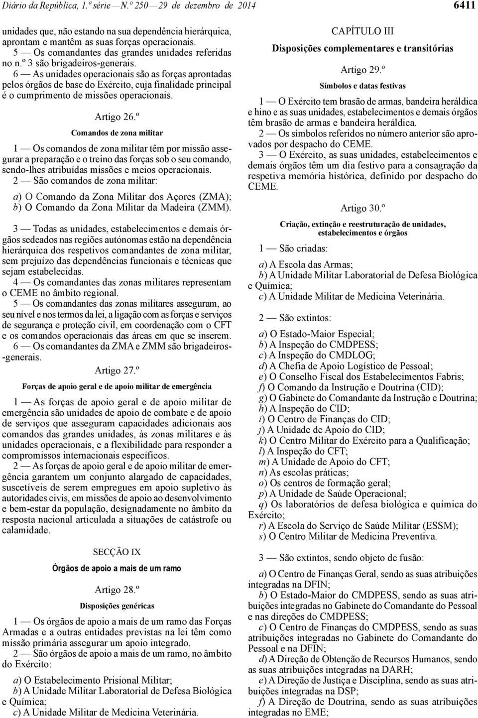 6 As unidades operacionais são as forças aprontadas pelos órgãos de base do Exército, cuja finalidade principal é o cumprimento de missões operacionais. Artigo 26.