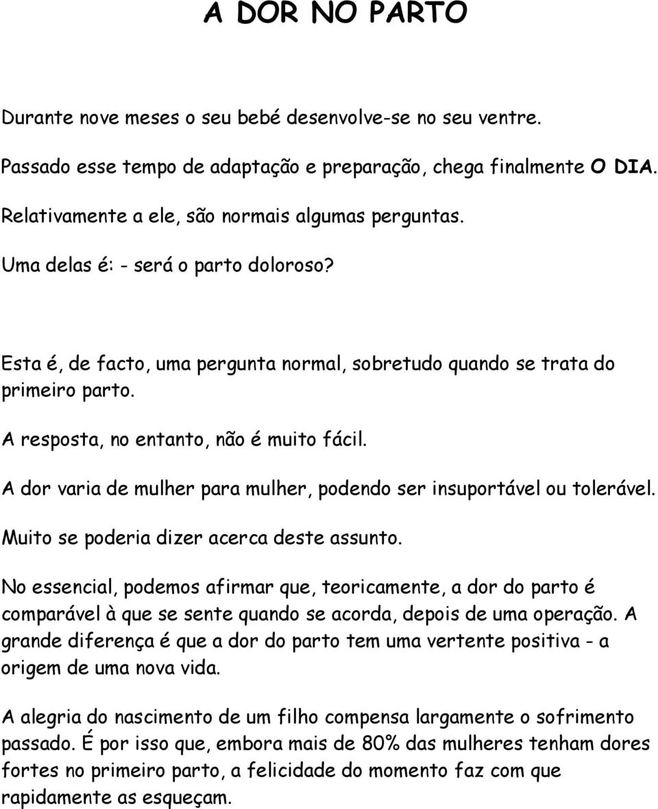 A dor varia de mulher para mulher, podendo ser insuportável ou tolerável. Muito se poderia dizer acerca deste assunto.