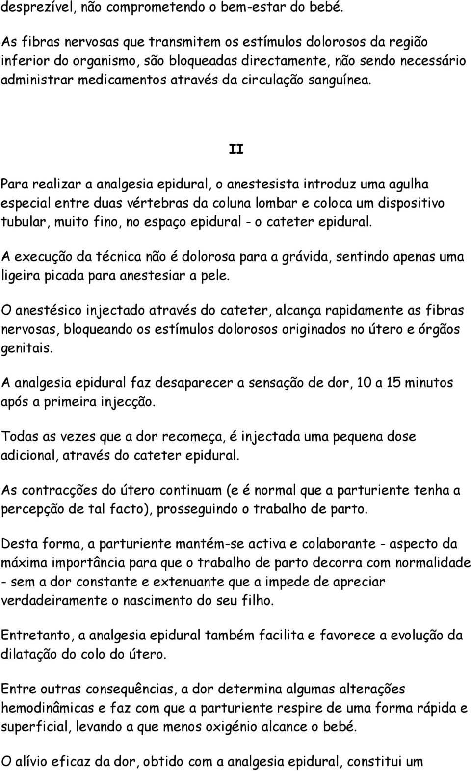 Para realizar a analgesia epidural, o anestesista introduz uma agulha especial entre duas vértebras da coluna lombar e coloca um dispositivo tubular, muito fino, no espaço epidural - o cateter