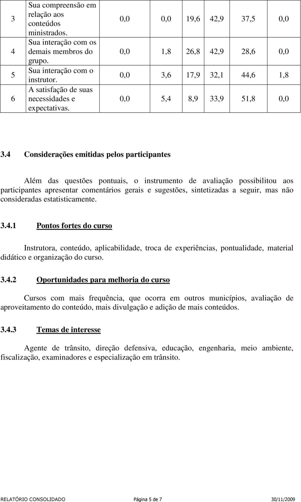 4 Considerações emitidas pelos participantes Além das questões pontuais, o instrumento de avaliação possibilitou aos participantes apresentar comentários gerais e sugestões, sintetizadas a seguir,