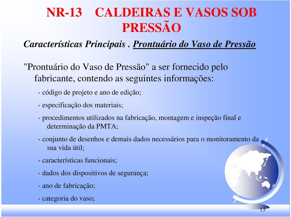 de projeto e ano de edição; - especificação dos materiais; - procedimentos utilizados na fabricação, montagem e inspeção final e