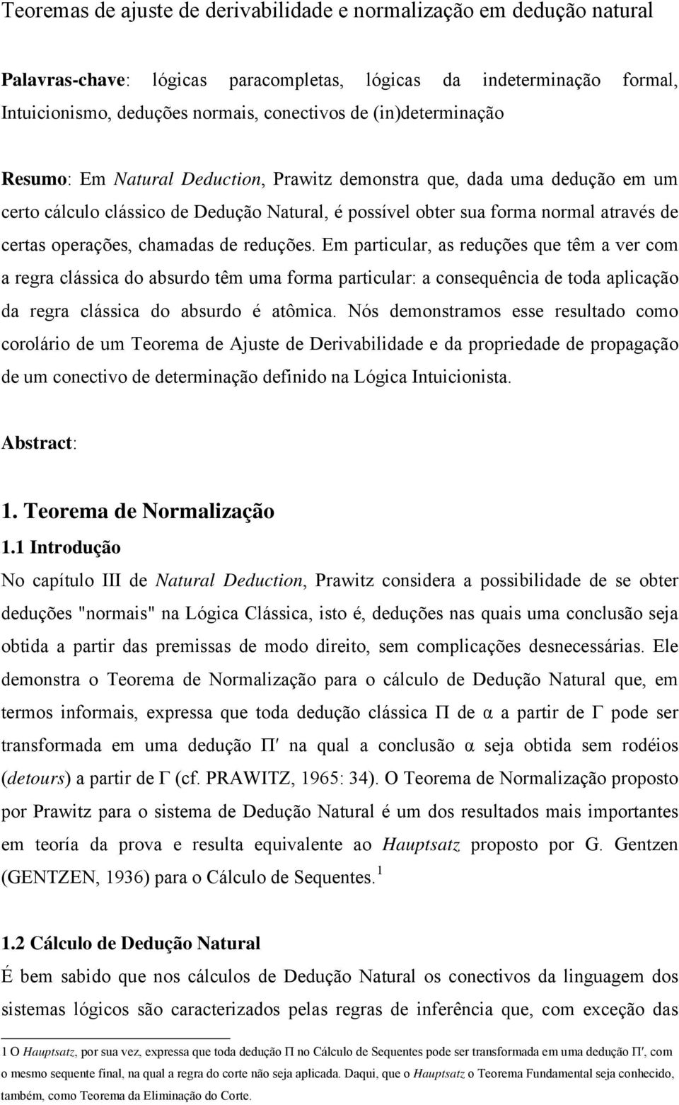 chamadas de reduções. Em particular, as reduções que têm a ver com a regra clássica do absurdo têm uma forma particular: a consequência de toda aplicação da regra clássica do absurdo é atômica.