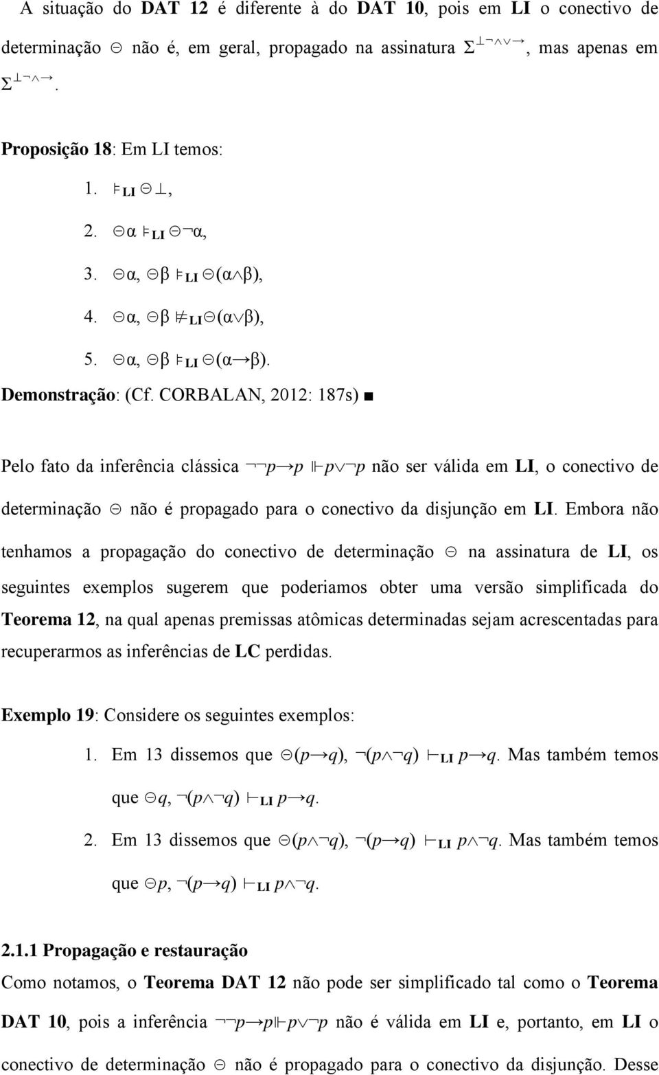 CORBALAN, 2012: 187s) Pelo fato da inferência clássica p p p p não ser válida em LI, o conectivo de determinação não é propagado para o conectivo da disjunção em LI.