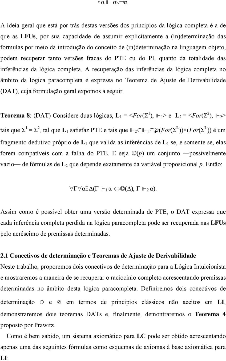 introdução do conceito de (in)determinação na linguagem objeto, podem recuperar tanto versões fracas do PTE ou do PI, quanto da totalidade das inferências da lógica completa.